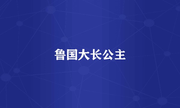 鲁国大长公主