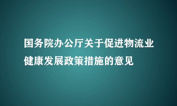 国务院办公厅关于促进物流业健康发展政策措施的意见