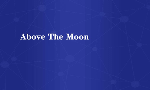 Above The Moon