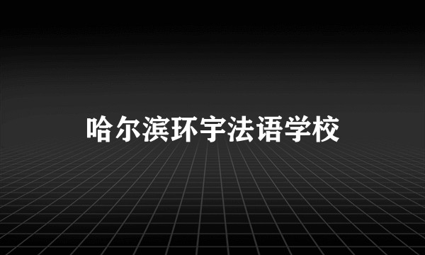 哈尔滨环宇法语学校