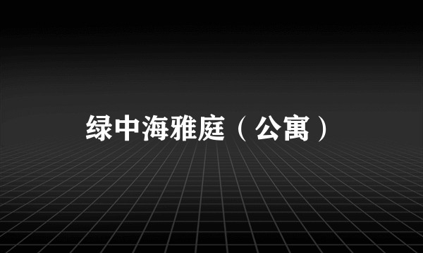 绿中海雅庭（公寓）
