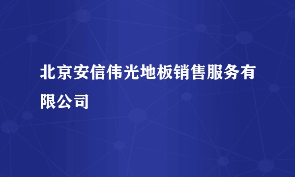 北京安信伟光地板销售服务有限公司