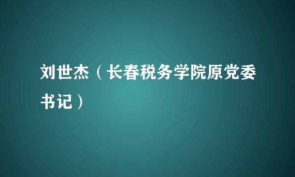 刘世杰(长春税务学院原党委书记)