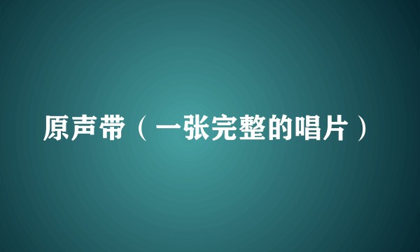 原声带（一张完整的唱片）