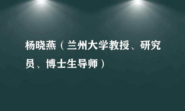 杨晓燕（兰州大学教授、研究员、博士生导师）
