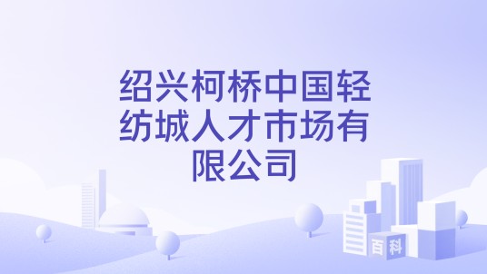 绍兴柯桥中国轻纺城人才市场有限公司