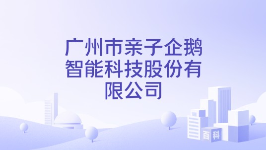 广州市亲子企鹅智能科技股份有限公司