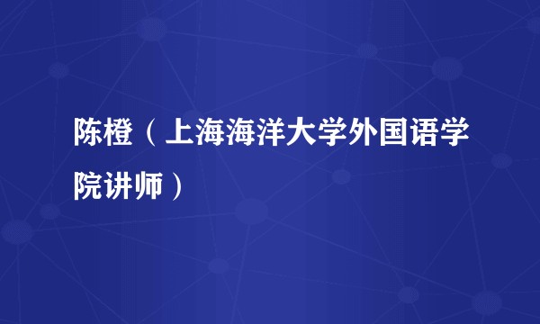 陈橙（上海海洋大学外国语学院讲师）