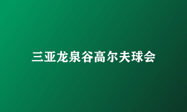 三亚龙泉谷高尔夫球会