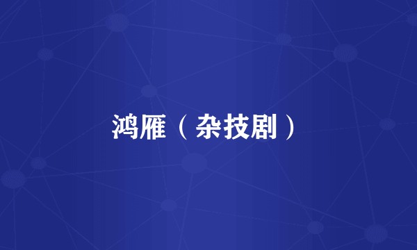 鸿雁（杂技剧）