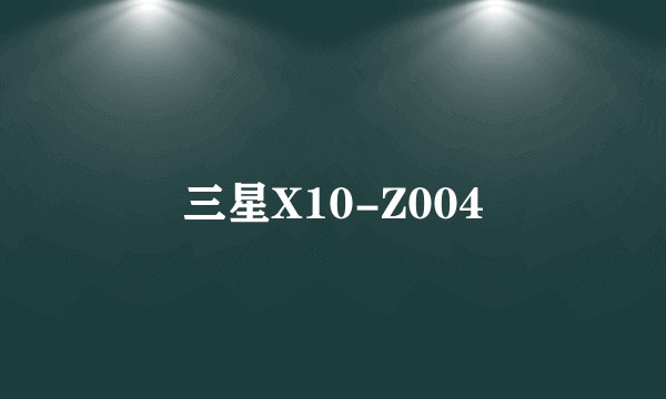 三星X10-Z004