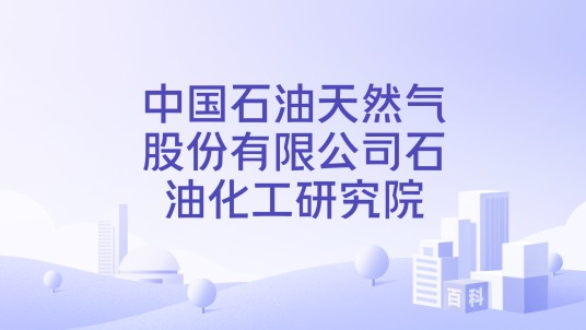 中国石油天然气股份有限公司石油化工研究院