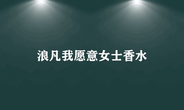 浪凡我愿意女士香水
