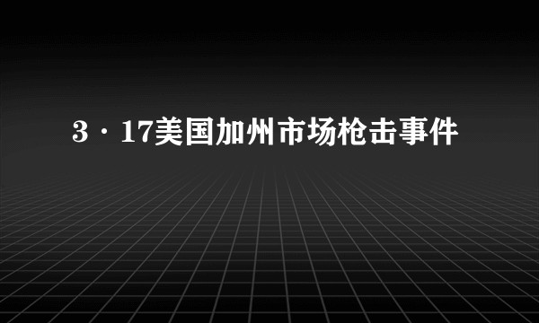 3·17美国加州市场枪击事件