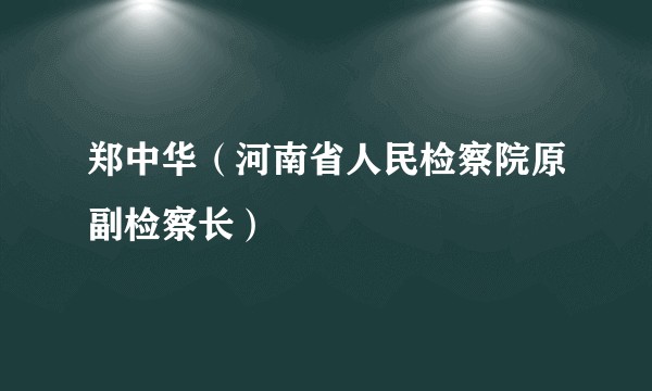 郑中华（河南省人民检察院原副检察长）