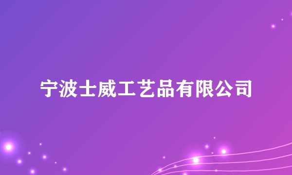 宁波士威工艺品有限公司