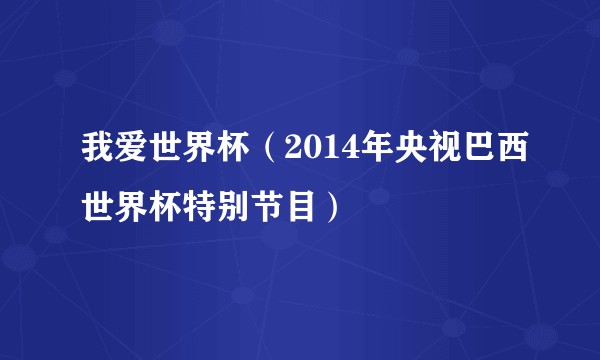我爱世界杯（2014年央视巴西世界杯特别节目）