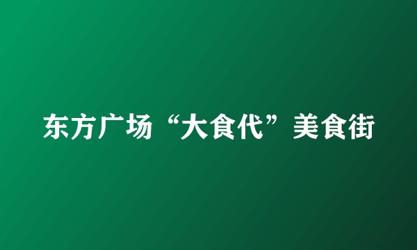 东方广场“大食代”美食街