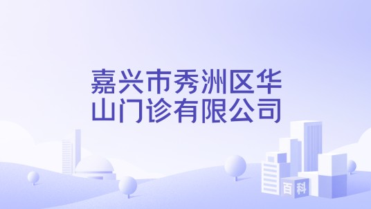 嘉兴市秀洲区华山门诊有限公司