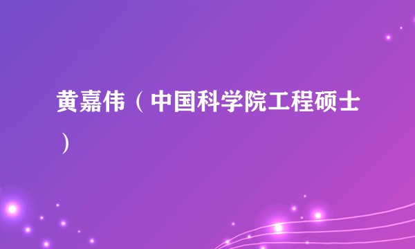 黄嘉伟（中国科学院工程硕士）