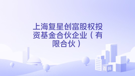 上海复星创富股权投资基金合伙企业（有限合伙）