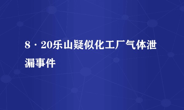 8·20乐山疑似化工厂气体泄漏事件