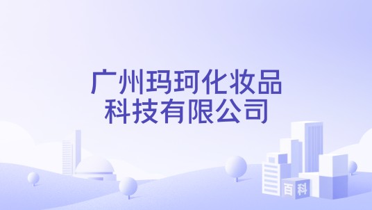 广州玛珂化妆品科技有限公司