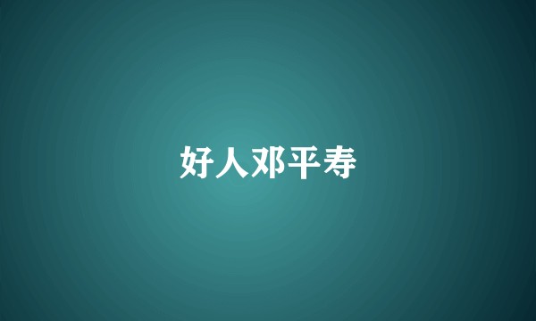 好人邓平寿