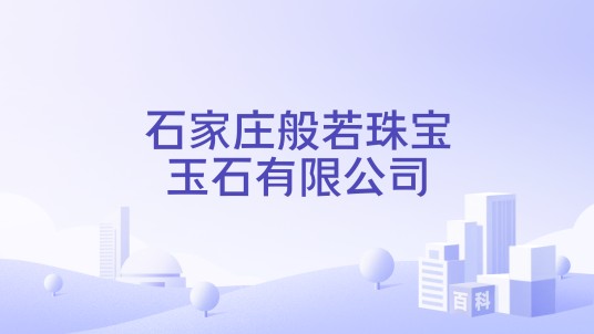 石家庄般若珠宝玉石有限公司