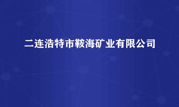 二连浩特市鞍海矿业有限公司