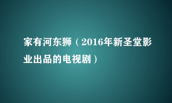 家有河东狮（2016年新圣堂影业出品的电视剧）