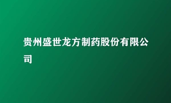 贵州盛世龙方制药股份有限公司
