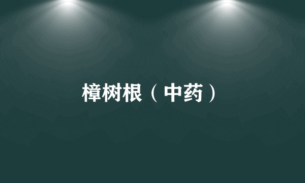 樟树根（中药）