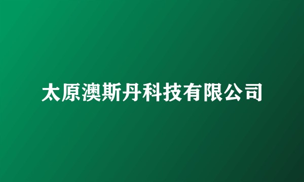太原澳斯丹科技有限公司