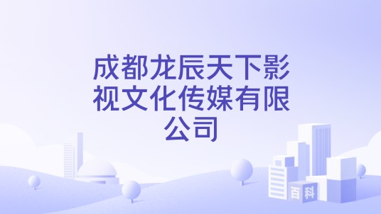 成都龙辰天下影视文化传媒有限公司