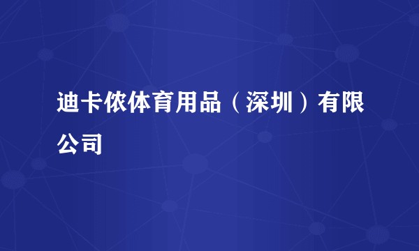 迪卡侬体育用品（深圳）有限公司