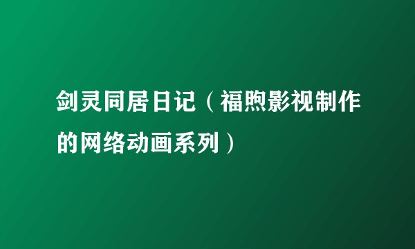 剑灵同居日记（福煦影视制作的网络动画系列）