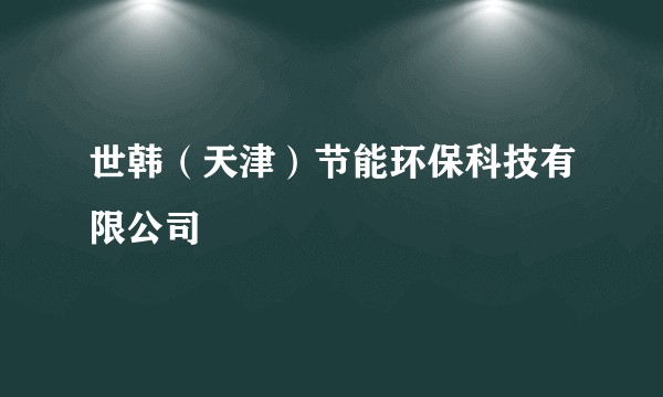 世韩（天津）节能环保科技有限公司