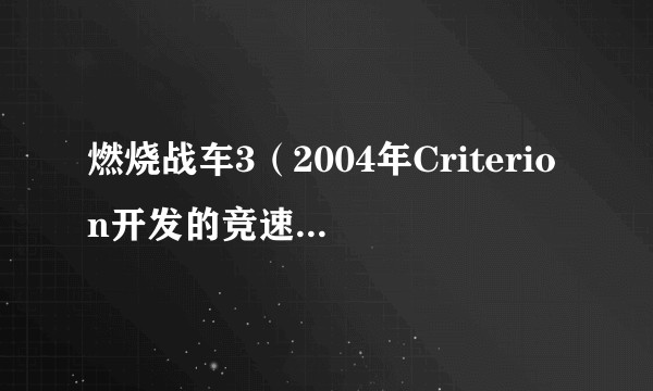 燃烧战车3(2004年Criterion开发的竞速类游戏)