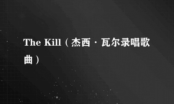 The Kill（杰西·瓦尔录唱歌曲）