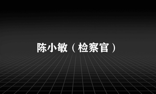 陈小敏（检察官）