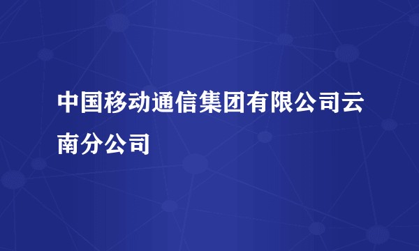 中国移动通信集团有限公司云南分公司