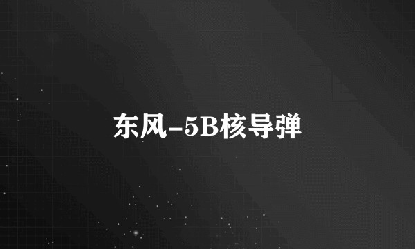 东风-5B核导弹