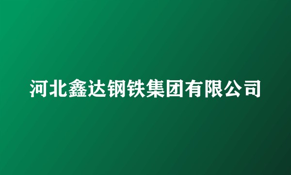河北鑫达钢铁集团有限公司