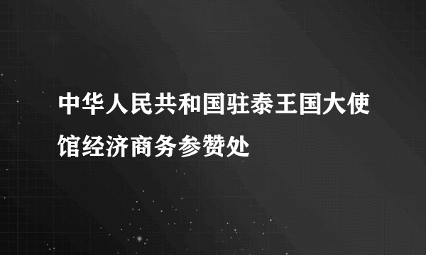 中华人民共和国驻泰王国大使馆经济商务参赞处