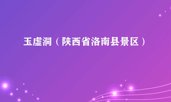 玉虚洞（陕西省洛南县景区）