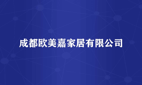 成都欧美嘉家居有限公司