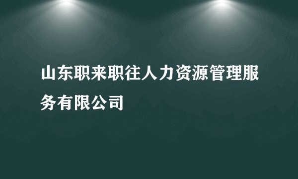 山东职来职往人力资源管理服务有限公司