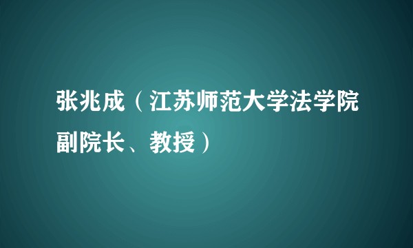 张兆成（江苏师范大学法学院副院长、教授）