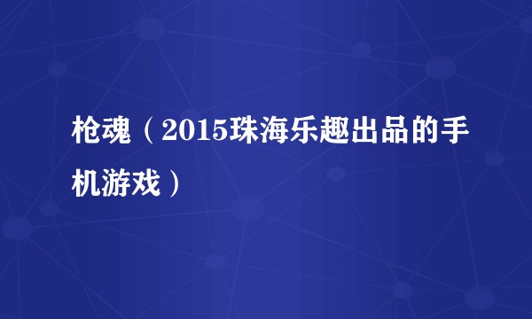 枪魂（2015珠海乐趣出品的手机游戏）